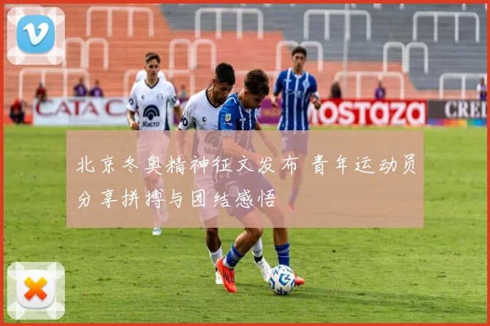 北京冬奥精神征文发布 青年运动员分享拼搏与团结感悟