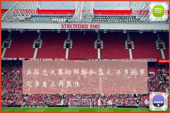 历届总决赛对阵球队盘点 历年冠军之争看点再聚焦