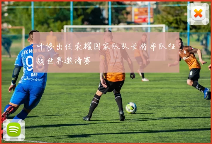 叶修出任荣耀国家队队长将率队征战世界邀请赛