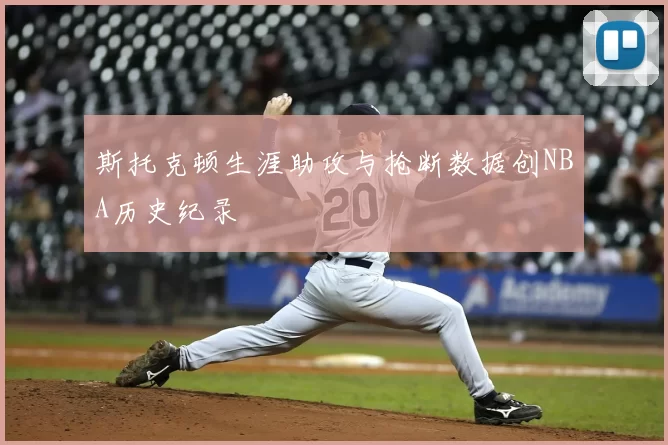 斯托克顿生涯助攻与抢断数据创NBA历史纪录