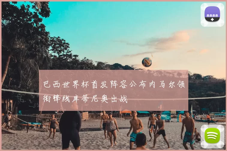 巴西世界杯首发阵容公布内马尔领衔锋线库蒂尼奥出战