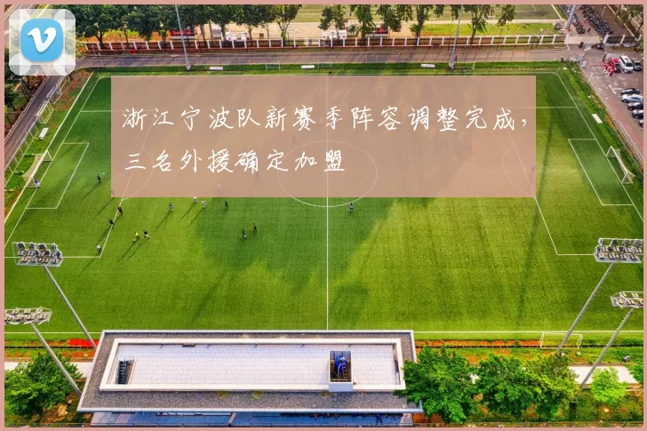 浙江宁波队新赛季阵容调整完成，三名外援确定加盟